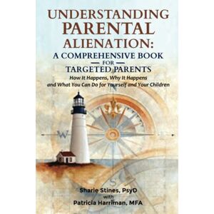 Stines PsyD, Dr. Sharie Understanding Parental Alienation: A Comprehensive Book for Targeted Parents: How It Happens, Why It Happens, and What You Can Do for Yourself and Your Children Stines PsyD, Dr. Sharie Understanding Parental Alienation: A Comprehensive Book for Targeted Parents: How It Happens, Why It Happens, and What You Can Do for Yourself and Your Children