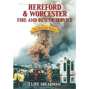 Shearman, Clive Hereford & Worcester Fire and Rescue: An Illustrated History Shearman, Clive Hereford & Worcester Fire and Rescue: An Illustrated History