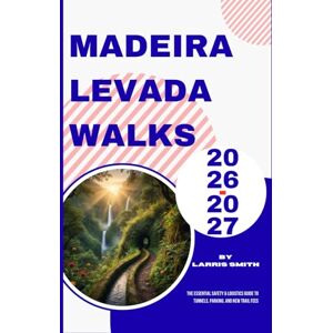 Smith, Larris Madeira Levada Walks 2026–2027: The Essential Safety & Logistics Guide to Tunnels, Parking, and New Trail Fees (Larris Smith’s Cruise & Travel Companion Series) Smith, Larris Madeira Levada Walks 2026–2027: The Essential Safety & Logistics Guide to Tunnels, Parking, and New Trail Fees (Larris Smith’s Cruise & Travel Companion Series)