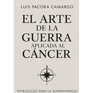 PACORA CAMARGO, DR. LUIS ANTONIO EL ARTE DE LA GUERRA APLICADA AL CÁNCER PACORA CAMARGO, DR. LUIS ANTONIO EL ARTE DE LA GUERRA APLICADA AL CÁNCER