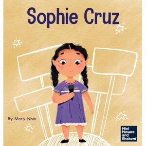 Nhin, Mary Sophie Cruz: A Kid's Book About a Young Activist Who Used Her Voice for Millions: 44 (Mini Movers and Shakers) Nhin, Mary Sophie Cruz: A Kid's Book About a Young Activist Who Used Her Voice for Millions: 44 (Mini Movers and Shakers)