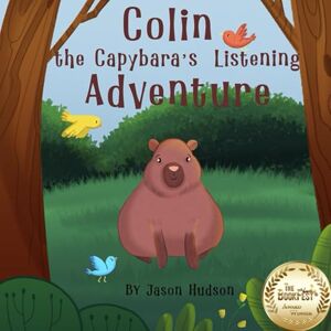 Hudson, Jason Colin the Capybara's Listening Adventure: A Heartfelt Tale of Friendship and Empathy Hudson, Jason Colin the Capybara's Listening Adventure: A Heartfelt Tale of Friendship and Empathy