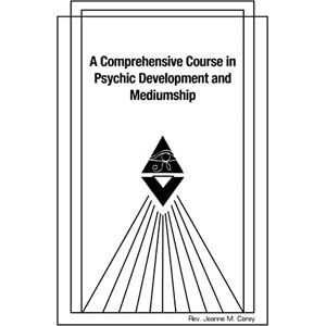 Carey, Rev. Jeanne M. A Comprehensive Course in Psychic Development and Mediumship Carey, Rev. Jeanne M. A Comprehensive Course in Psychic Development and Mediumship