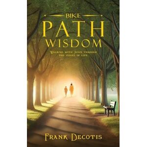 Decotis, Frank Bike Path Wisdom: Walking With Jesus Through The Issues Of Life Decotis, Frank Bike Path Wisdom: Walking With Jesus Through The Issues Of Life