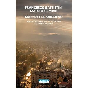 Battistini, Francesco Maledetta Sarjevo.Viaggio nella guerra dei 30 anni.Il Vietnam di Europa Battistini, Francesco Maledetta Sarjevo.Viaggio nella guerra dei 30 anni.Il Vietnam di Europa
