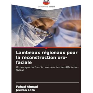Ahmad, Fahad Lambeaux régionaux pour la reconstruction oro-faciale: Un ouvrage concis sur la reconstruction des défauts oro-faciaux Ahmad, Fahad Lambeaux régionaux pour la reconstruction oro-faciale: Un ouvrage concis sur la reconstruction des défauts oro-faciaux