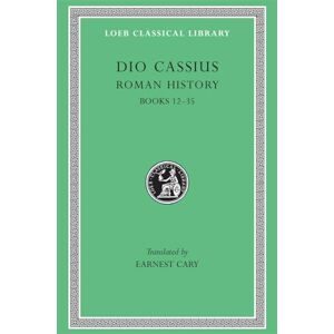 Dio Cassius, Dio Cassius Roman History, Volume II: Books 12-35 (Loeb Classical Library 37) Dio Cassius, Dio Cassius Roman History, Volume II: Books 12-35 (Loeb Classical Library 37)