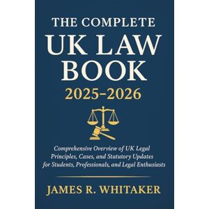James R. Whitaker The Complete UK Law Book 2025 2026: Comprehensive Overview of UK Legal Principles, Cases, and Statutory Updates for Students, Professionals, and Legal Enthusiasts James R. Whitaker The Complete UK Law Book 2025 2026: Comprehensive Overview of UK Legal Principles, Cases, and Statutory Updates for Students, Professionals, and Legal Enthusiasts