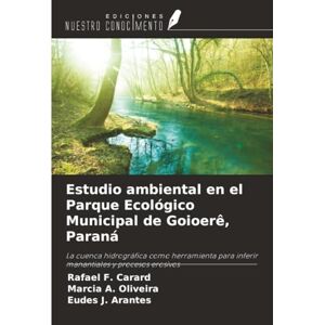 F. Carard, Rafael Estudio ambiental en el Parque Ecológico Municipal de Goioerê, Paraná: La cuenca hidrográfica como herramienta para inferir manantiales y procesos erosivos F. Carard, Rafael Estudio ambiental en el Parque Ecológico Municipal de Goioerê, Paraná: La cuenca hidrográfica como herramienta para inferir manantiales y procesos erosivos