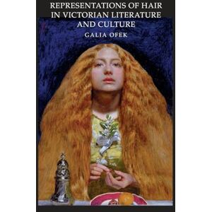 Ofek, Galia Representations of Hair in Victorian Literature and Culture Ofek, Galia Representations of Hair in Victorian Literature and Culture