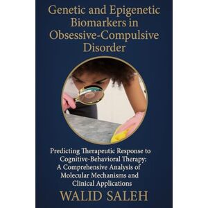 SALEH, WALID Genetic and Epigenetic Biomarkers in Obsessive-Compulsive Disorder: Predicting Therapeutic Response to Cognitive-Behavioral Therapy: A Comprehensive Analysis of Molecular Mechanisms SALEH, WALID Genetic and Epigenetic Biomarkers in Obsessive-Compulsive Disorder: Predicting Therapeutic Response to Cognitive-Behavioral Therapy: A Comprehensive Analysis of Molecular Mechanisms