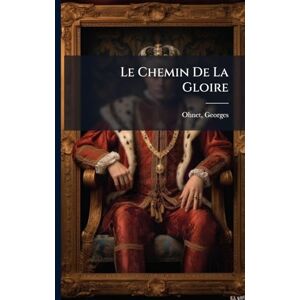 Ohnet, Georges Le Chemin De La Gloire Ohnet, Georges Le Chemin De La Gloire