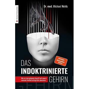 Nehls, Michael Das indoktrinierte Gehirn: Wie wir den globalen Angriff auf unsere mentale Freiheit erfolgreich abwehren Nehls, Michael Das indoktrinierte Gehirn: Wie wir den globalen Angriff auf unsere mentale Freiheit erfolgreich abwehren