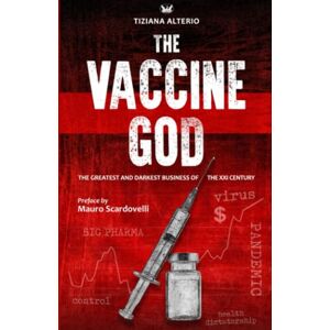 ALTERIO, TIZIANA THE VACCINE GOD: The greatest and darkest business of the XXI Century ALTERIO, TIZIANA THE VACCINE GOD: The greatest and darkest business of the XXI Century