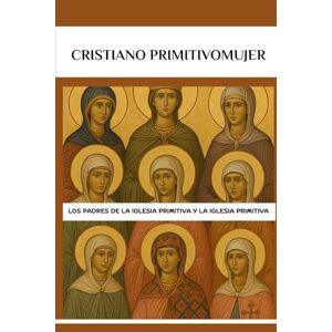 Lewis, John Cristiano primitivoMujer: Los Padres de la Iglesia Primitiva y la Iglesia Primitiva (Serie sobre la Iglesia Primitiva) Lewis, John Cristiano primitivoMujer: Los Padres de la Iglesia Primitiva y la Iglesia Primitiva (Serie sobre la Iglesia Primitiva)
