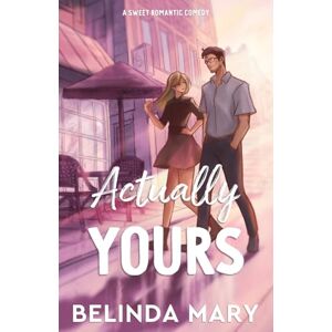 Mary, Belinda Actually Yours: A Sweet & Closed Door Romantic Comedy: 1 (All Yours) Mary, Belinda Actually Yours: A Sweet & Closed Door Romantic Comedy: 1 (All Yours)