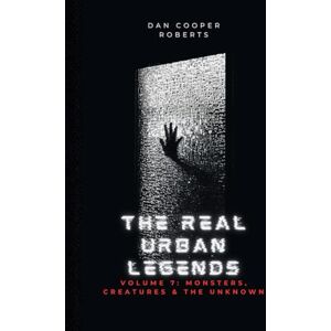 Roberts The Real Urban Legends: Volume 7: Monsters, Creatures & The Unknown Roberts The Real Urban Legends: Volume 7: Monsters, Creatures & The Unknown