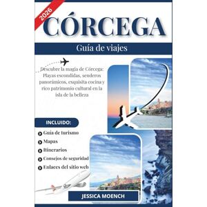 Moench, Jessica Córcega Guía de viajes 2026: Descubre la magia de Córcega: Playas escondidas, senderos panorámicos, exquisita cocina y rico patrimonio cultural en la isla de la belleza Moench, Jessica Córcega Guía de viajes 2026: Descubre la magia de Córcega: Playas escondidas, senderos panorámicos, exquisita cocina y rico patrimonio cultural en la isla de la belleza