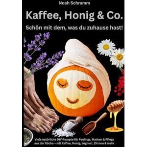Schramm, Noah Kaffee, Honig & Co. – Schön mit dem, was du zuhause hast! Peelings, Masken, Cremes, Haarpflege, Duftideen, Fußpflege & mehr: Natürliche DIY-Kosmetik ... aus deiner Küche – viele einfache Rezepte Schramm, Noah Kaffee, Honig & Co. – Schön mit dem, was du zuhause hast! Peelings, Masken, Cremes, Haarpflege, Duftideen, Fußpflege & mehr: Natürliche DIY-Kosmetik ... aus deiner Küche – viele einfache Rezepte