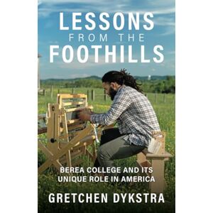 Dykstra Lessons from the Foothills: Berea College and Its Unique Role in America Dykstra Lessons from the Foothills: Berea College and Its Unique Role in America