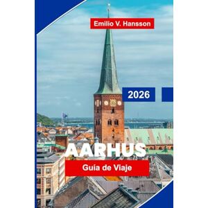 Hansson, Emilio V. Aarhus Guía de viaje 2026: Descubra calles históricas, museos de arte moderno, cocina local, vistas de la costa y consejos esenciales para su visita a Dinamarca Hansson, Emilio V. Aarhus Guía de viaje 2026: Descubra calles históricas, museos de arte moderno, cocina local, vistas de la costa y consejos esenciales para su visita a Dinamarca