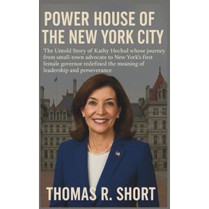 R. Short, Thomas POWER HOUSE OF THE NEW YORK CITY: The Untold Story of Kathy Hochul whose journey from small-town advocate to New York’s first female governor redefined the meaning of leadership and perseverance R. Short, Thomas POWER HOUSE OF THE NEW YORK CITY: The Untold Story of Kathy Hochul whose journey from small-town advocate to New York’s first female governor redefined the meaning of leadership and perseverance