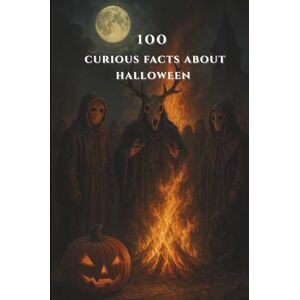 ml, Skyler 100 CURIOUS FACTS ABOUT HALLOWEEN: Secrets, legends, and mysteries of Halloween ml, Skyler 100 CURIOUS FACTS ABOUT HALLOWEEN: Secrets, legends, and mysteries of Halloween