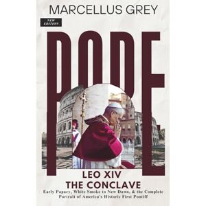 Grey, Marcellus Pope Leo XIV The Conclave: Early Papacy, White Smoke to New Dawn, & the Complete Portrait of America's Historic First Pontiff Grey, Marcellus Pope Leo XIV The Conclave: Early Papacy, White Smoke to New Dawn, & the Complete Portrait of America's Historic First Pontiff