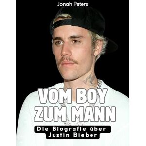 Peters, Jonah Vom Boy zum Mann: Die Biografie über Justin Bieber. Komplett in Farbe Peters, Jonah Vom Boy zum Mann: Die Biografie über Justin Bieber. Komplett in Farbe