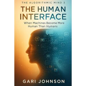 Johnson, Gari The Human Interface: When Machines Become More Human Than Humans (The Algorithmic Mind Series) Johnson, Gari The Human Interface: When Machines Become More Human Than Humans (The Algorithmic Mind Series)