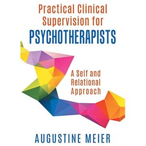 Meier, Augustine Practical Clinical Supervision for Psychotherapists: A Self and Relational Approach Meier, Augustine Practical Clinical Supervision for Psychotherapists: A Self and Relational Approach