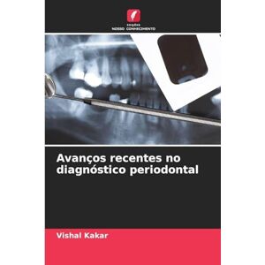 Kakar, Vishal Avanços recentes no diagnóstico periodontal Kakar, Vishal Avanços recentes no diagnóstico periodontal