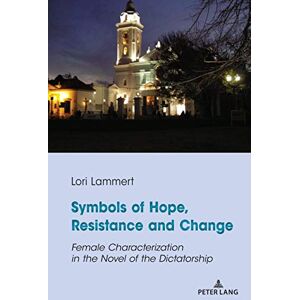 Peter Lang Inc., International Academic Publishers Symbols of Hope, Resistance and Change: Female Characterization in the Novel of the Dictatorship Peter Lang Inc., International Academic Publishers Symbols of Hope, Resistance and Change: Female Characterization in the Novel of the Dictatorship