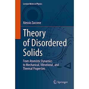 Zaccone, Alessio Theory of Disordered Solids: From Atomistic Dynamics to Mechanical, Vibrational, and Thermal Properties: 1015 (Lecture Notes in Physics, 1015) Zaccone, Alessio Theory of Disordered Solids: From Atomistic Dynamics to Mechanical, Vibrational, and Thermal Properties: 1015 (Lecture Notes in Physics, 1015)