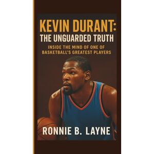 B. LAYNE, RONNIE KEVIN DURANT: THE UNGUARDED TRUTH: INSIDE THE MIND OF ONE OF BASKETBALL’S GREATEST PLAYERS B. LAYNE, RONNIE KEVIN DURANT: THE UNGUARDED TRUTH: INSIDE THE MIND OF ONE OF BASKETBALL’S GREATEST PLAYERS