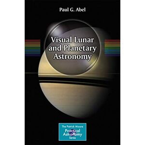 Abel, Paul G. Visual Lunar and Planetary Astronomy (The Patrick Moore Practical Astronomy Series) Abel, Paul G. Visual Lunar and Planetary Astronomy (The Patrick Moore Practical Astronomy Series)