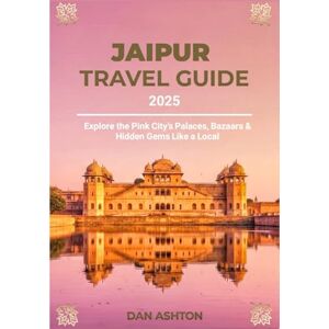 Ashton JAIPUR TRAVEL GUIDE 2025: Explore the Pink City’s Palaces, Bazaars & Hidden Gems Like a Local Ashton JAIPUR TRAVEL GUIDE 2025: Explore the Pink City’s Palaces, Bazaars & Hidden Gems Like a Local