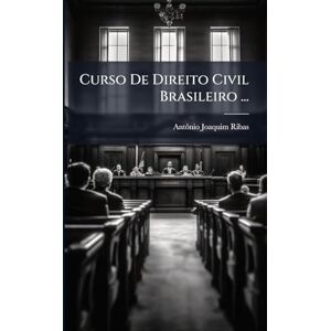 Ribas, Antã´nio Joaquim Curso De Direito Civil Brasileiro ... Ribas, Antã´nio Joaquim Curso De Direito Civil Brasileiro ...