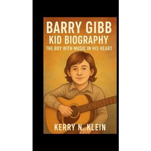 N. Klein, Kerry Barry Gibb Kid Biography: The Boy with Music in His Heart N. Klein, Kerry Barry Gibb Kid Biography: The Boy with Music in His Heart