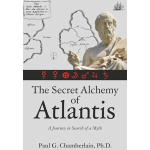 Chamberlain Ph.D., Paul G. The Secret Alchemy of Atlantis: A Journey in Search of a Myth Chamberlain Ph.D., Paul G. The Secret Alchemy of Atlantis: A Journey in Search of a Myth