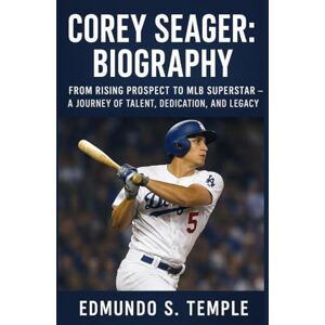 S. TEMPLE, EDMUNDO COREY SEAGER: BIOGRAPHY: FROM RISING PROSPECT TO MLB SUPERSTAR – A JOURNEY OF TALENT, DEDICATION, AND LEGACY S. TEMPLE, EDMUNDO COREY SEAGER: BIOGRAPHY: FROM RISING PROSPECT TO MLB SUPERSTAR – A JOURNEY OF TALENT, DEDICATION, AND LEGACY