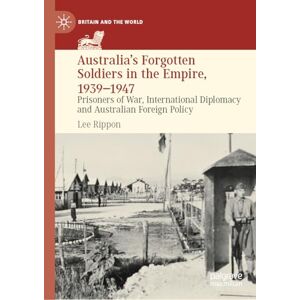 Lee Australia's Forgotten Soldiers in the Empire, 1939–1947: Prisoners of War, International Diplomacy and Australian Foreign Policy (Britain and the World) Lee Australia's Forgotten Soldiers in the Empire, 1939–1947: Prisoners of War, International Diplomacy and Australian Foreign Policy (Britain and the World)