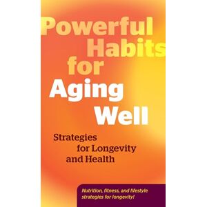 Editors of Fair Winds Press Powerful Habits for Aging Well: Strategies for Longevity and Health Editors of Fair Winds Press Powerful Habits for Aging Well: Strategies for Longevity and Health