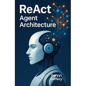 Jeffery, Darryl ReAct Agent Architecture: A Developer’s Guide to Design and Deploy Autonomous Interfaces at Scale (Ai Architecture Series: Orchestrating Contextual AI Agents with MCP for Scalable Workflows) Jeffery, Darryl ReAct Agent Architecture: A Developer’s Guide to Design and Deploy Autonomous Interfaces at Scale (Ai Architecture Series: Orchestrating Contextual AI Agents with MCP for Scalable Workflows)