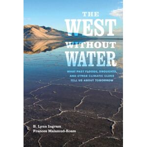 Ingram, B. Lynn West without Water: What Past Floods, Droughts, and Other Climatic Clues Tell Us about Tomorrow Ingram, B. Lynn West without Water: What Past Floods, Droughts, and Other Climatic Clues Tell Us about Tomorrow