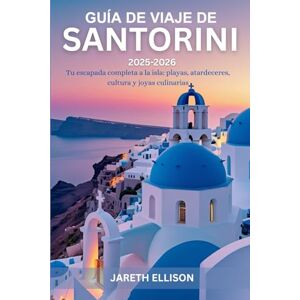 Ellison, Jareth Guía de viaje de Santorini 2025-2026: Tu escapada completa a la isla: playas, atardeceres, cultura y joyas culinarias Ellison, Jareth Guía de viaje de Santorini 2025-2026: Tu escapada completa a la isla: playas, atardeceres, cultura y joyas culinarias