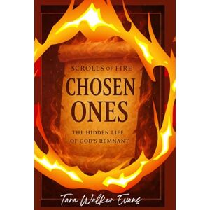Evans Mi, Tara Tara Walker Scrolls of Fire: Chosen Ones: The Hidden Life of God’s Remnant Evans Mi, Tara Tara Walker Scrolls of Fire: Chosen Ones: The Hidden Life of God’s Remnant