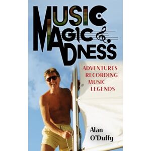 O'Duffy, Alan Music, Magic & Madness: Adventures Recording Music Legends O'Duffy, Alan Music, Magic & Madness: Adventures Recording Music Legends