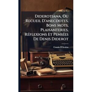 D'Avalon, Cousin Diderotiana, Ou Recueil D'anecdotes, Bons Mots, Plaisanteries, RÃ(c)flexions Et PensÃ(c)es De Denis Diderot D'Avalon, Cousin Diderotiana, Ou Recueil D'anecdotes, Bons Mots, Plaisanteries, RÃ(c)flexions Et PensÃ(c)es De Denis Diderot