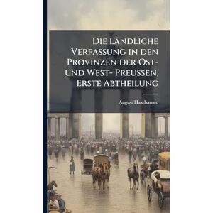 Die ländliche Verfassung in den Provinzen der Ost- und West- Preußen, Erste Abtheilung Die ländliche Verfassung in den Provinzen der Ost- und West- Preußen, Erste Abtheilung